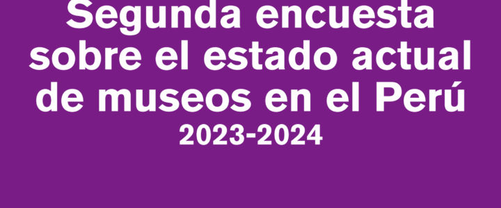 Encuesta sobre la situación de los museos del Perú, 2023 – 2024